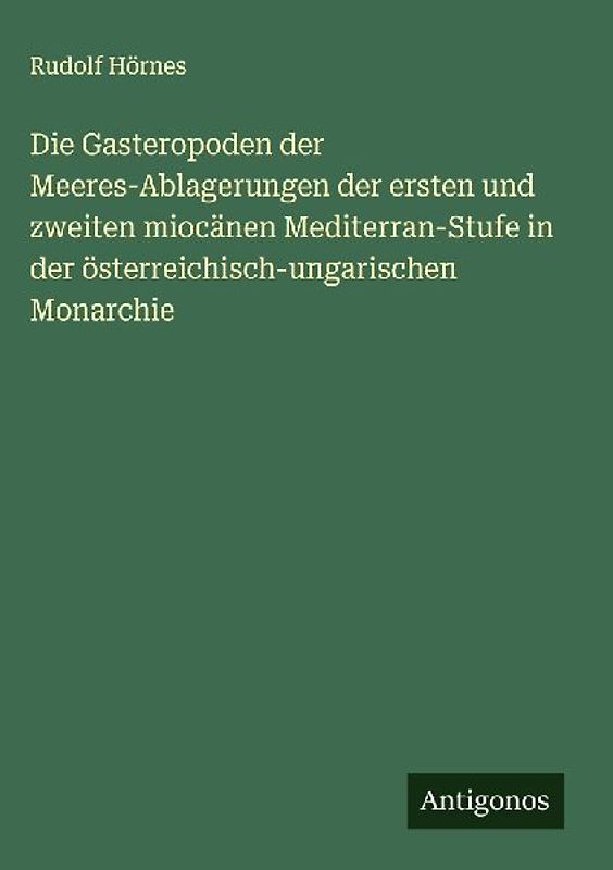 Die Gasteropoden der Meeres-Ablagerungen der ersten und zweiten miocänen Mediterran-Stufe in der österreichisch-ungarischen Monarchie