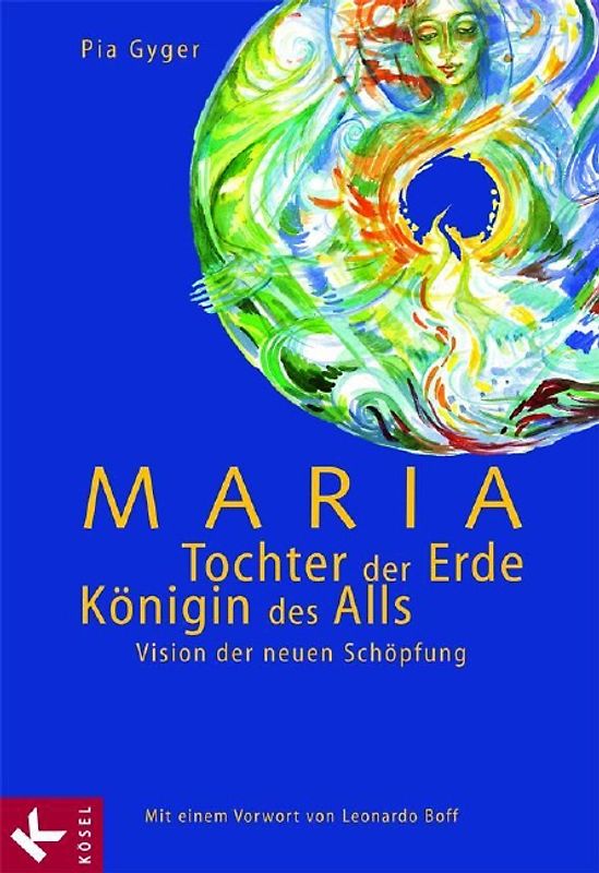 Maria - Tochter der Erde, Königin des Alls. Vision der neuen Schöpfung. Mit einem Vorwort von Leonardo Boff
