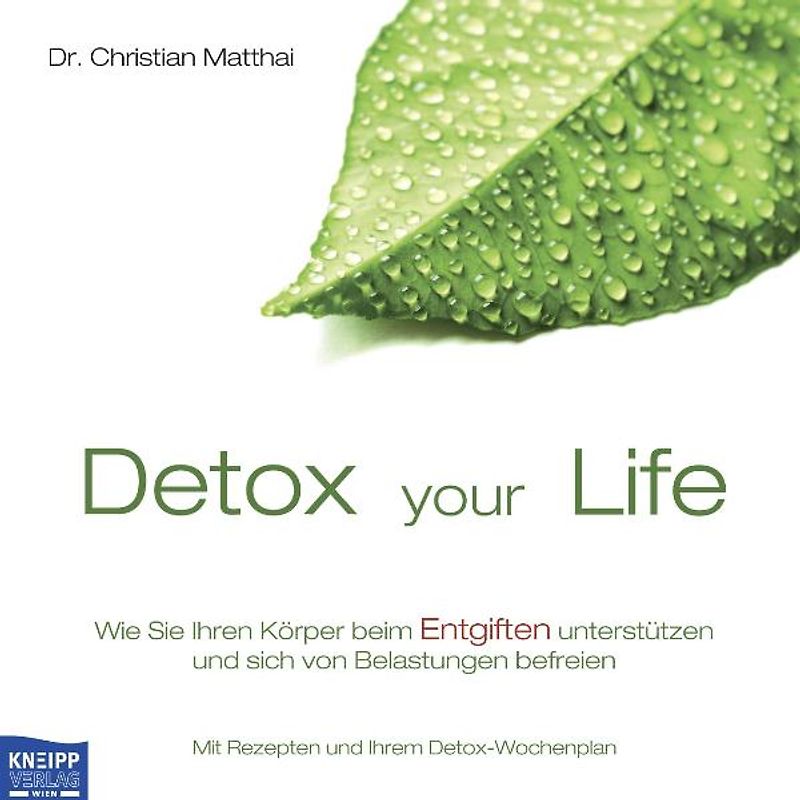 Detox your Life - Wie Sie Ihren Körper beim Entgiften unterstützen und sich von Belastungen befreien