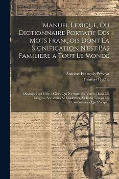 Manuel Lexique, Ou Dictionnaire Portatif Des Mots François Dont La Signification N'est Pas Familiere a Tout Le Monde: Ouvrage Fort Utile a Ceux Qui Ne