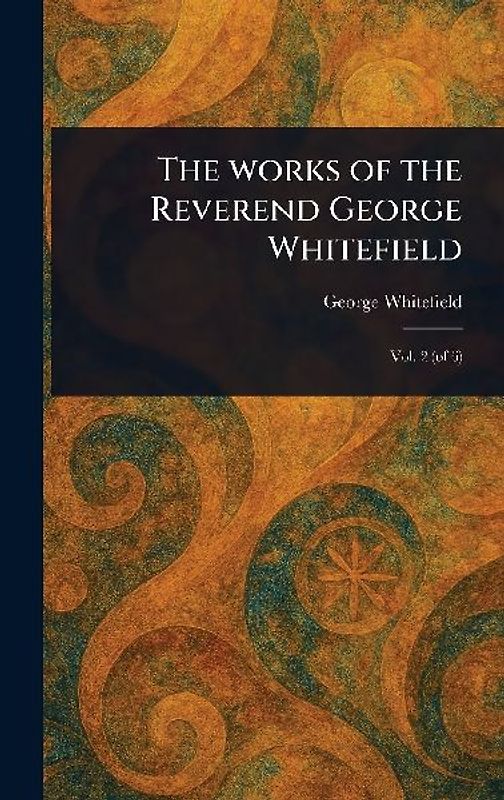 The Works of the Reverend George Whitefield