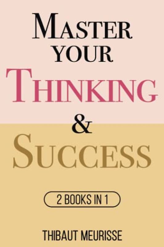 Master Your Thinking & Success: 2 books in 1 (Mastery Bundle, Band 3)