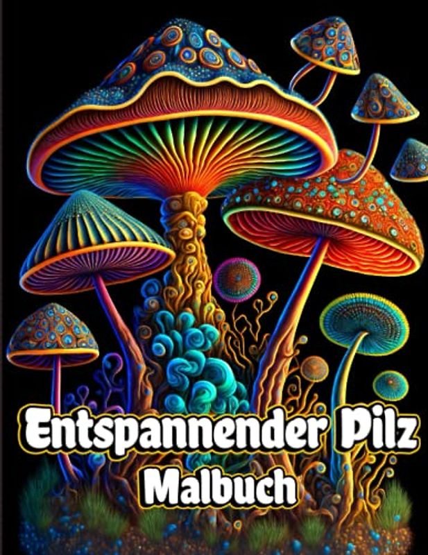 Entspannender Pilz Malbuch: Angstabbau und Stressabbau Malvorlagen für Erwachsene mit Mykologie, Pilzen und Pilzmustern für Achtsamkeit und Kunsttherapie