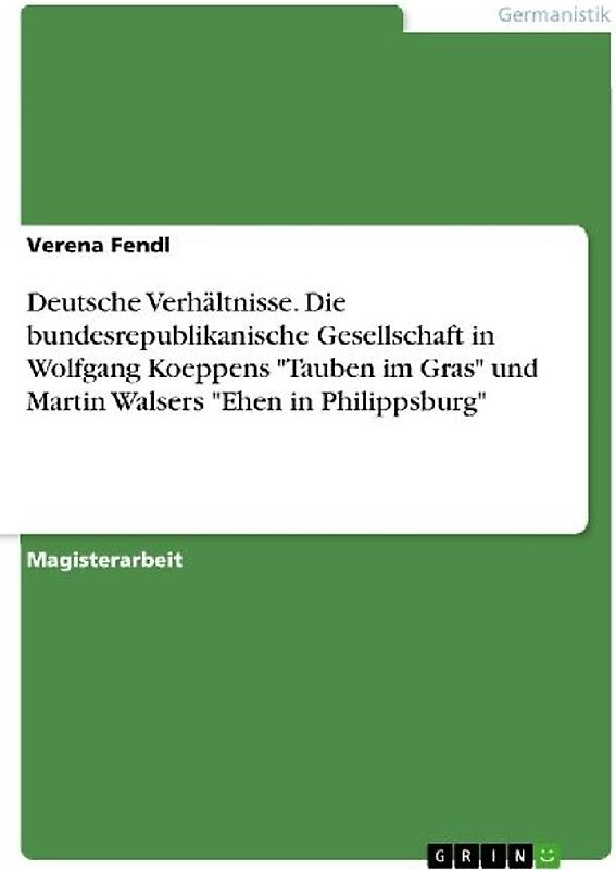 Deutsche Verhältnisse. Die bundesrepublikanische Gesellschaft in Wolfgang Koeppens "Tauben im Gras" und Martin Walsers "Ehen in Philippsburg"
