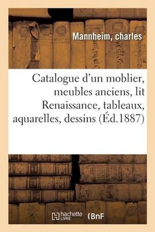 Catalogue d'Un Moblier, Meubles Anciens, Lit Renaissance, Tableaux, Aquarelles, Dessins