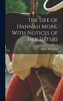 The Life of Hannah More, With Notices of Her Sisters