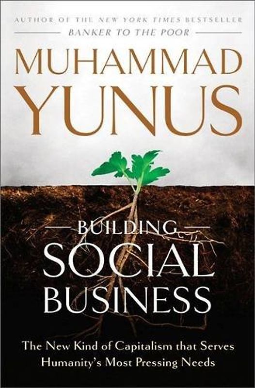 Building Social Business: The New Kind of Capitalism that Serves Humanitys Most Pressing Needs - Yunus, Muhammad