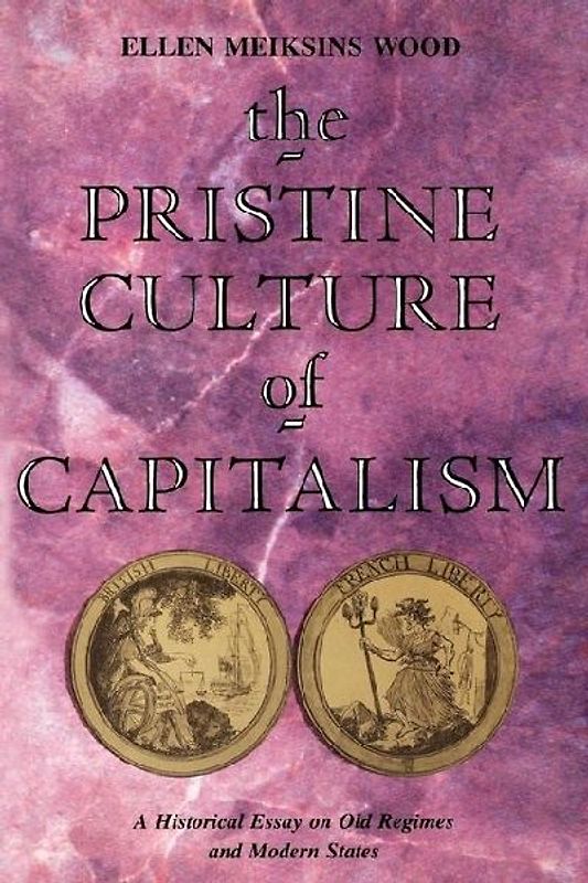 The Pristine Culture of Capitalism: A Historical Essay on Old Regimes and Modern States: An Historical Essay on Old Regimes and Modern States - Wood, Ellen Meiksins