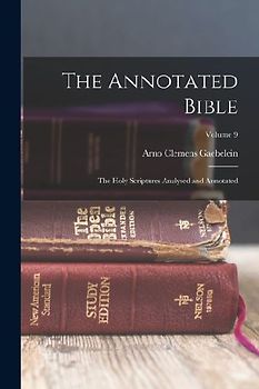 The Annotated Bible; the Holy Scriptures Analysed and Annotated; Volume 9