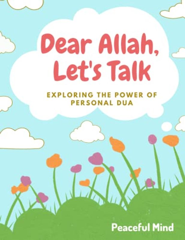 Dear Allah, Let's Talk: Exploring the Power of Personal Du'a
