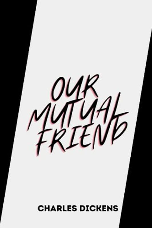 OUR MUTUAL FRIEND by charles dickens