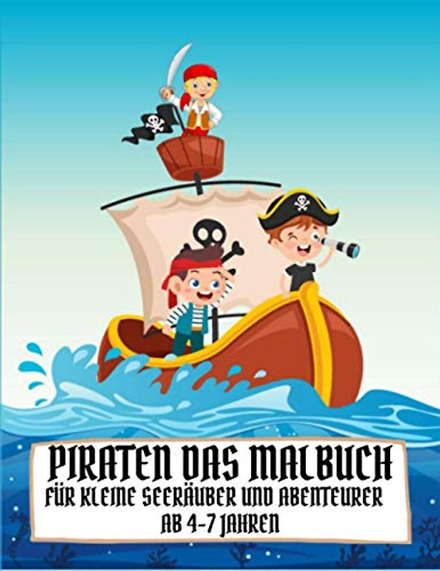 Piraten das Malbuch für kleine Seeräuber und Abenteurer ab 4-7 Jahren: Piraten Kreatur Malbücher für Kinder und Geschenk für Piratenliebhaber Jungen & Mädchen