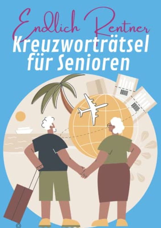 Endlich Rentner - Kreuzworträtsel für Senioren: Kreuzworträtsel mit großer Schrift zum Start in eine ruhigere Lebensphase