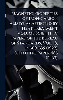 Magnetic Properties of Iron-carbon Alloys as Affected by Heat Treatment Volume Scientific Papers of the Bureau of Standards, Vol. 18, p. 609-635 (1922) Scientific Paper 463 (S463)