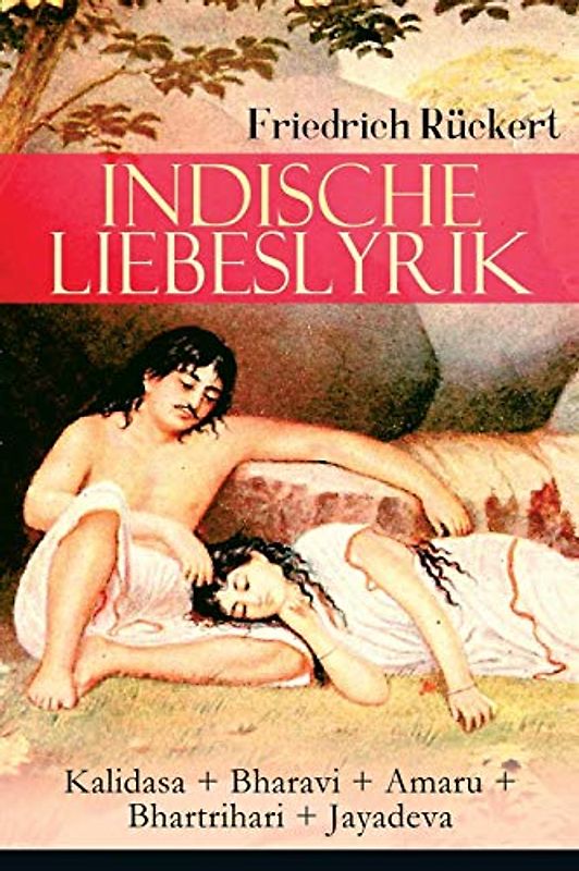 Indische Liebeslyrik: Kalidasa + Bharavi + Amaru + Bhartrihari + Jayadeva: Die schönsten Gedichte der indischen Mythologie