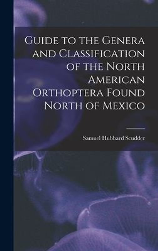 Guide to the Genera and Classification of the North American Orthoptera Found North of Mexico