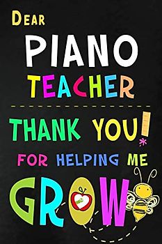Dear Piano Teacher Thank You For Helping Me Grow: Music Teacher Appreciation Gift: Blank Lined Notebook, Journal, diary to write in. Perfect ... teachers ( Alternative to Thank You Card )