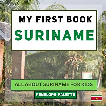 My First Book - Suriname: All About Suriname For Kids (My First Book - World Edition, Band 27)