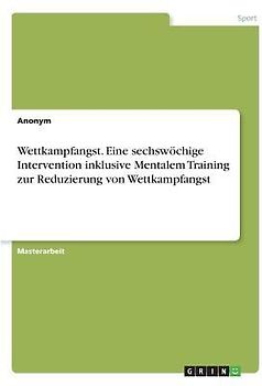 Wettkampfangst. Eine sechswöchige Intervention inklusive Mentalem Training zur Reduzierung von Wettkampfangst