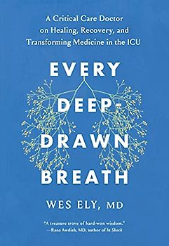 Every Deep-Drawn Breath: A Critical Care Doctor on Healing, Recovery, and Transforming Medicine in the ICU