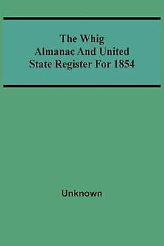 The Whig Almanac And United State Register For 1854