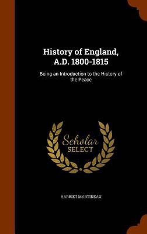 History of England, A.D. 1800-1815: Being an Introduction to the History of the Peace