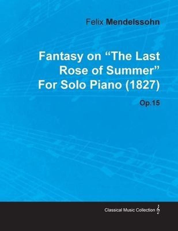 Fantasy on the Last Rose of Summer by Felix Mendelssohn for Solo Piano (1827) Op.15