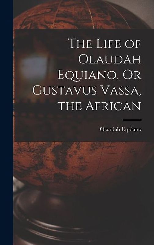 The Life of Olaudah Equiano, Or Gustavus Vassa, the African