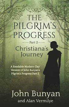The Pilgrim's Progress Part 2 Christiana's Journey: A Readable Modern-Day Version of John Bunyan’s Pilgrim’s Progress Part 2 (Revised and easy-to-read) (The Pilgrim's Progress Series Book 2)