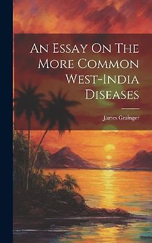 An Essay On The More Common West-india Diseases