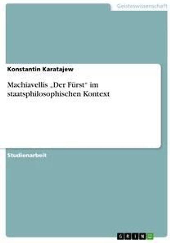 Machiavellis "Der Fürst" im staatsphilosophischen Kontext