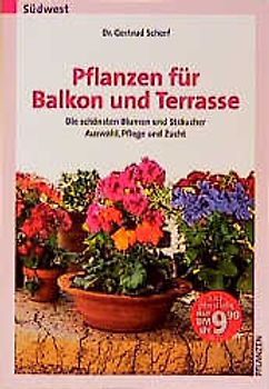Pflanzen für Balkon und Garten. Die schönsten Blumen und Sträucher - Auswahl, Pflege und Zucht