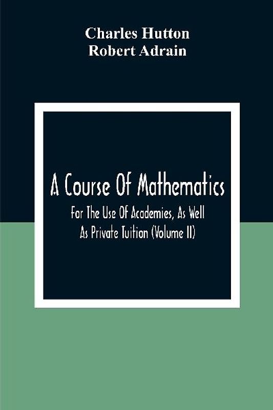 A Course Of Mathematics For The Use Of Academies, As Well As Private Tuition (Volume II)