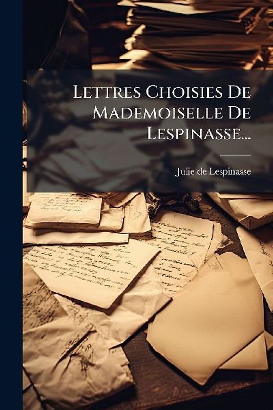 Lettres Choisies De Mademoiselle De Lespinasse...