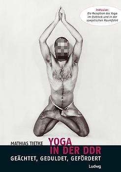 Yoga in der DDR - Geächtet, Geduldet, Gefördert
