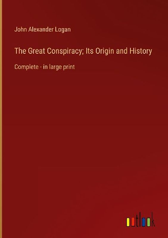 The Great Conspiracy; Its Origin and History