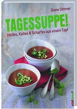 Tagessuppe! - Heißes, Kaltes & Scharfes aus einem Topf