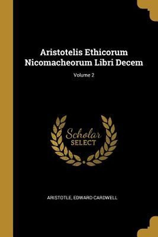 Aristotelis Ethicorum Nicomacheorum Libri Decem; Volume 2