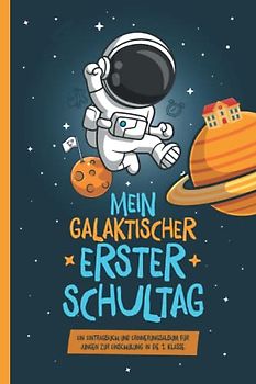 Mein galaktischer erster Schultag: Ein Eintragbuch und Erinnerungsalbum für Jungen zur Einschulung in die 1. Klasse.