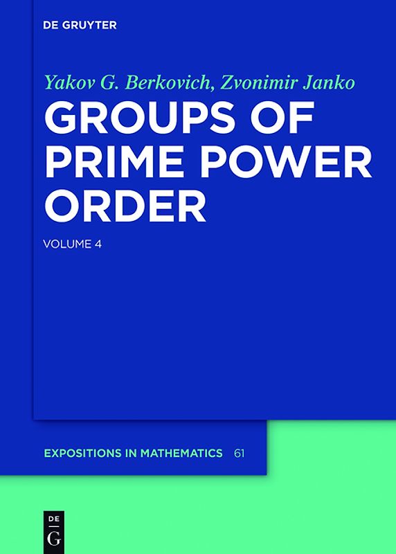 Yakov Berkovich; Zvonimir Janko: Groups of Prime Power Order / Yakov Berkovich; Zvonimir Janko: Groups of Prime Power Order. Volume 4