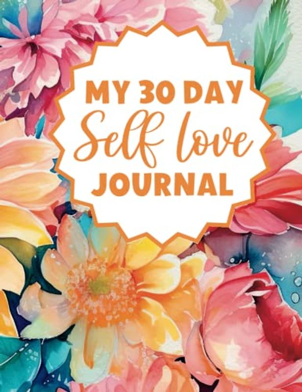 My 30 Day Self Love Journal: Start Your Day with a Positive Mindset and Self Reflection