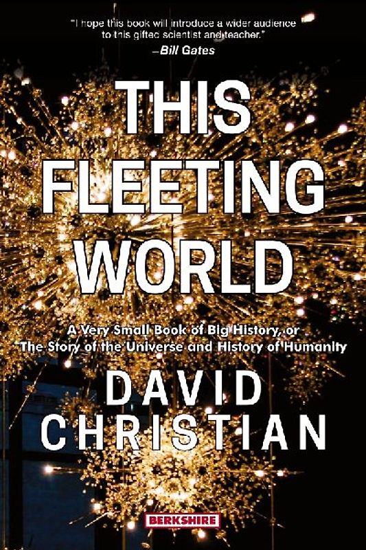 This Fleeting World A Very Small Book of Big History, or the Story of the Universe and History of Humanity