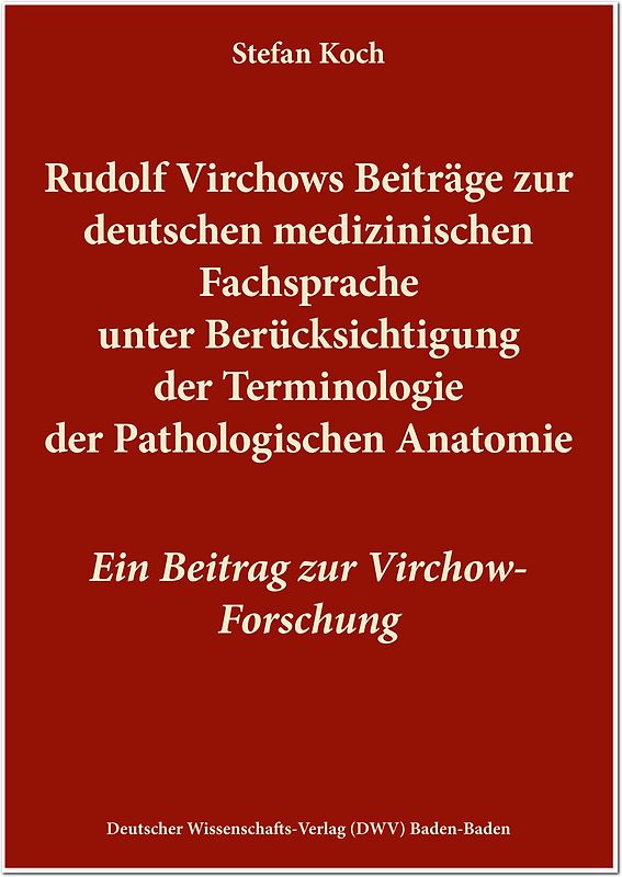 Rudolf Virchows Beiträge zur deutschen medizinischen Fachsprache unter Berücksichtigung der Terminologie der Pathologischen Anatomie