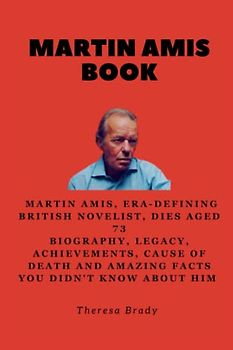 MARTIN AMIS BOOK: Martin Amis, era-defining British novelist, dies aged 73 Biography, Legacy, Achievements, Cause Of Death and Amazing Facts You ... Him (Legends Lost But Not Forgotten, Band 4)