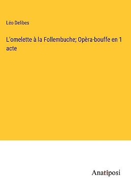 L'omelette à la Follembuche; Opèra-bouffe en 1 acte
