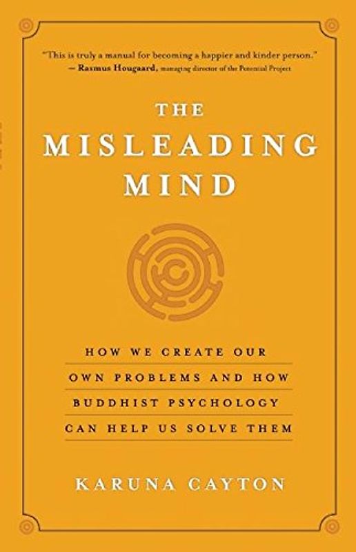 The Misleading Mind: How We Create Our Own Problems and How Buddhist Psychology Can Help Us Solve Them - Karuna Cayton