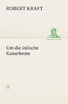 Um die indische Kaiserkrone II (TREDITION CLASSICS) - Kraft, Robert