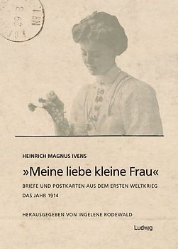 „Meine liebe kleine Frau“ Briefe und Postkarten aus dem Ersten Weltkrieg Das Jahr 1914