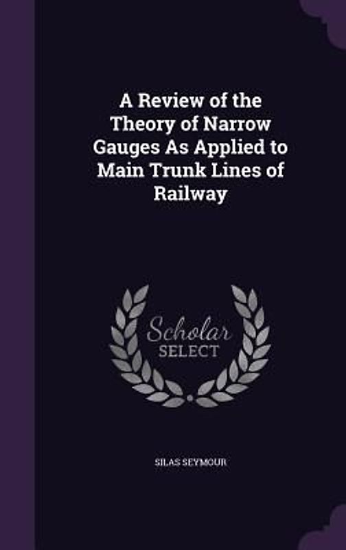 A Review of the Theory of Narrow Gauges as Applied to Main Trunk Lines of Railway