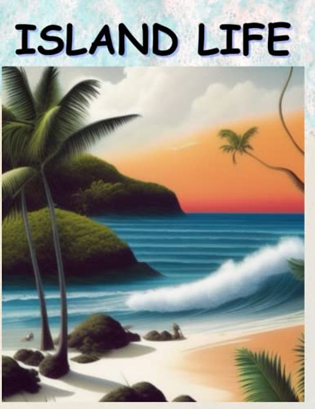 ISLAND LIFE: 100 Tropical Island Coloring For All Ages
